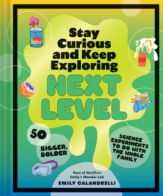Stay Curious and Keep Exploring: Next Level: 50 Bigger, Bolder Science Experiments to Do with the Whole Family (Calandrelli Emily)(Pevná vazba)