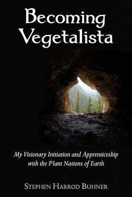 Becoming Vegetalista: My Visionary Initiation and Apprenticeship with the Plant Nations of Earth (Buhner Stephen Harrod)(Paperback)