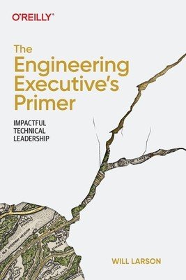 The Engineering Executive's Primer: Impactful Technical Leadership (Larson Will)(Paperback)