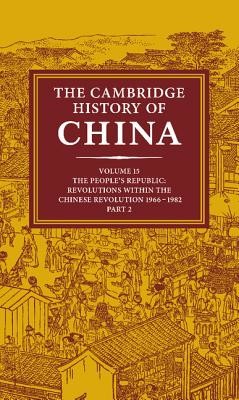 The Cambridge History of China: Volume 15, the People's Republic, Part 2, Revolutions Within the Chinese Revolution, 1966 1982 (Macfarquhar Roderick)(Pevná vazba)