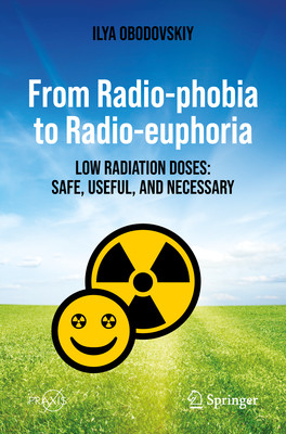 From Radio-Phobia to Radio-Euphoria: Low Radiation Doses: Safe, Useful, and Necessary (Obodovskiy Ilya)(Paperback)