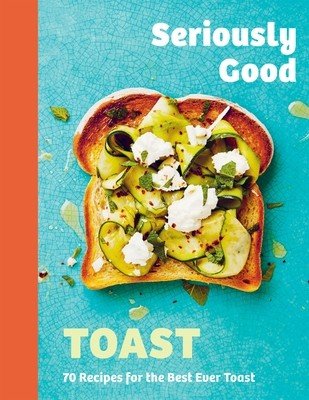 Seriously Good Toast: Over 70 Recipes for the Best Ever Toast (Kydd Emily)(Pevná vazba)