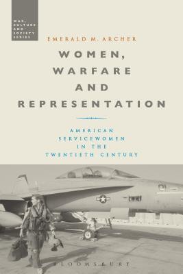 Women, Warfare and Representation: American Servicewomen in the Twentieth Century (Archer Emerald M.)(Paperback)