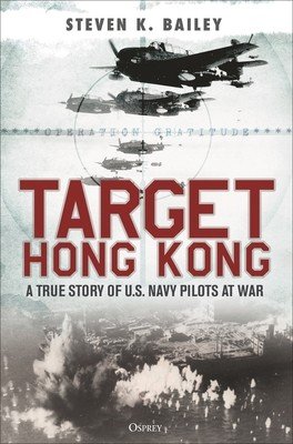 Target Hong Kong: A True Story of U.S. Navy Pilots at War (Bailey Steven K.)(Pevná vazba)