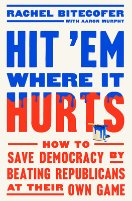 Hit 'em Where It Hurts: How to Save Democracy by Beating Republicans at Their Own Game (Bitecofer Rachel)(Pevná vazba)