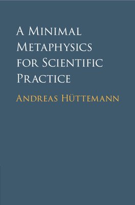 A Minimal Metaphysics for Scientific Practice (Httemann Andreas)(Paperback)