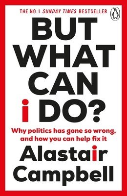 But What Can I Do? - Why Politics Has Gone So Wrong, and How You Can Help Fix It (Campbell Alastair)(Paperback / softback)