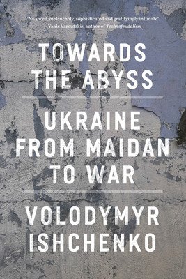Towards the Abyss: Ukraine from Maidan to War (Ishchenko Volodymyr)(Paperback)