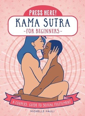 Press Here! Kama Sutra for Beginners: A Couples Guide to Sexual Fulfilment (Pauli Michelle)(Paperback)