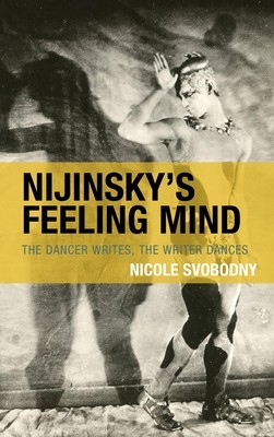 Nijinsky's Feeling Mind: The Dancer Writes, The Writer Dances (Svobodny Nicole)(Pevná vazba)