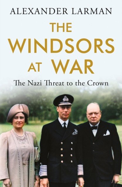 Windsors at War - The Nazi Threat to the Crown (Larman Alexander)(Paperback / softback)