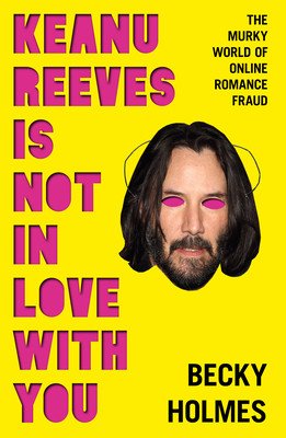 Keanu Reeves Is Not in Love with You: The Murky World of Online Romance (Holmes Becky)(Paperback)