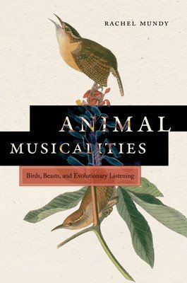 Animal Musicalities: Birds, Beasts, and Evolutionary Listening (Mundy Rachel)(Paperback)