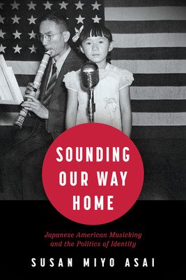 Sounding Our Way Home: Japanese American Musicking and the Politics of Identity (Asai Susan Miyo)(Paperback)