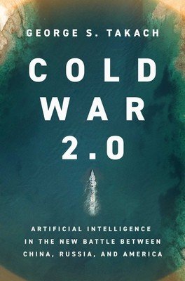 Cold War 2.0: Artificial Intelligence in the New Battle Between China, Russia, and America (Takach George S.)(Pevná vazba)