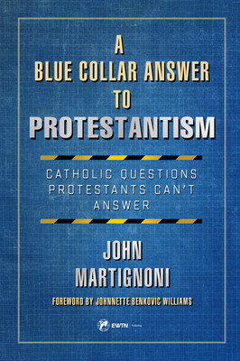 A Blue Collar Answer to Protestantism: Catholic Questions Protestants Can (Tm)T Answer (Martignoni John)(Paperback)