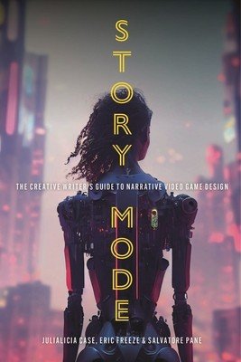 Story Mode: The Creative Writer's Guide to Narrative Video Game Design (Case Julialicia)(Paperback)