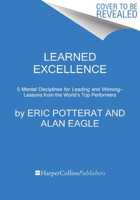 Learned Excellence: Mental Disciplines for Leading and Winning from the World's Top Performers (Potterat Eric)(Pevná vazba)