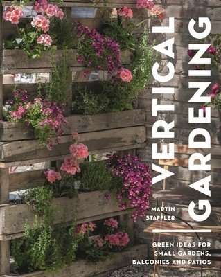 Vertical Gardening: Green Ideas for Small Gardens, Balconies and Patios (Staffler Martin)(Paperback)