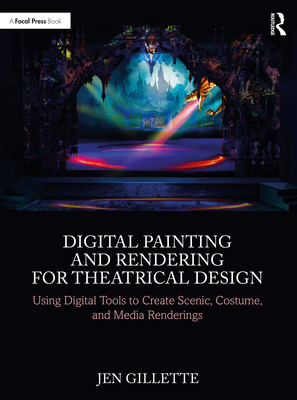 Digital Painting and Rendering for Theatrical Design: Using Digital Tools to Create Scenic, Costume, and Media Renderings (Gillette Jen)(Paperback)