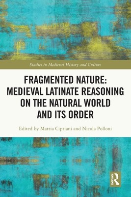 Fragmented Nature: Medieval Latinate Reasoning on the Natural World and Its Order (Cipriani Mattia)(Paperback)