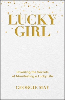 Lucky Girl: Unveiling the Secrets of Manifesting a Lucky Life (May Georgie)(Paperback)