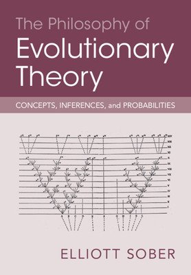 The Philosophy of Evolutionary Theory: Concepts, Inferences, and Probabilities (Sober Elliott)(Paperback)