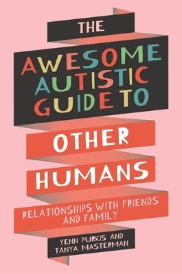 Awesome Autistic Guide to Other Humans - Relationships with Friends and Family (Purkis Yenn)(Paperback / softback)
