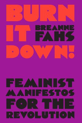 Burn It Down!: Feminist Manifestos for the Revolution (Fahs Breanne)(Paperback)
