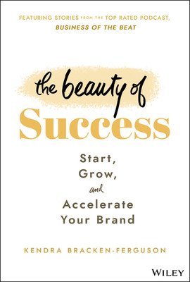 The Beauty of Success: Start, Grow, and Accelerate Your Brand (Bracken-Ferguson Kendra)(Pevná vazba)
