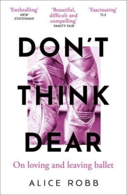 Dont Think, Dear - On Loving and Leaving Ballet (Robb Alice)(Paperback / softback)