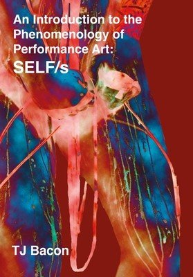 An Introduction to the Phenomenology of Performance Art: Self/S (Bacon Tj)(Paperback)