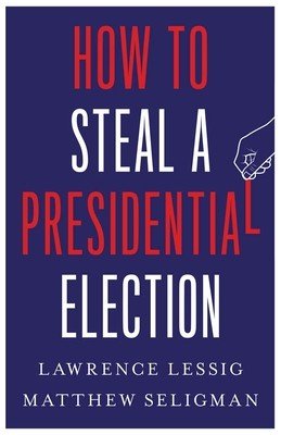 How to Steal a Presidential Election (Lessig Lawrence)(Pevná vazba)