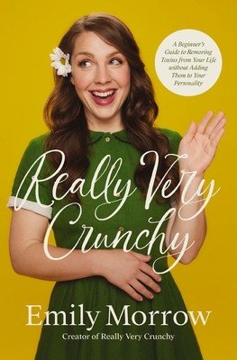 Really Very Crunchy: A Beginner's Guide to Removing Toxins from Your Life Without Adding Them to Your Personality (Morrow Emily)(Paperback)