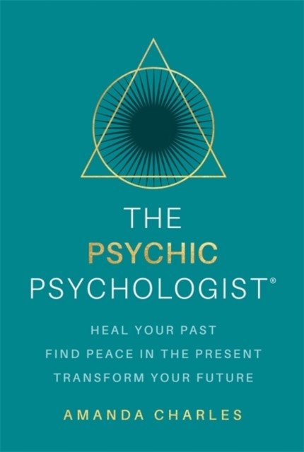 Psychic Psychologist - Heal Your Past, Find Peace in the Present, Transform Your Future (Charles Amanda)(Paperback / softback)
