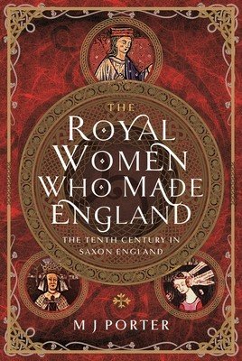The Royal Women Who Made England: The Tenth Century in Saxon England (Porter M. J.)(Pevná vazba)