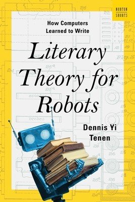 Literary Theory for Robots: How Computers Learned to Write (Tenen Dennis Yi)(Pevná vazba)