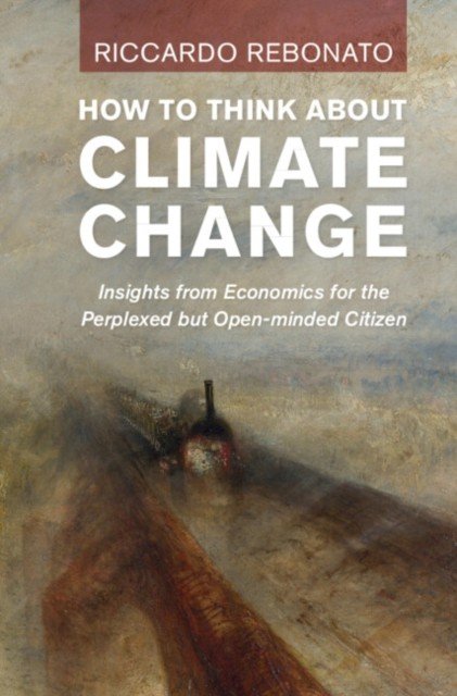 How to Think about Climate Change: Insights from Economics for the Perplexed But Open-Minded Citizen (Rebonato Riccardo)(Pevná vazba)