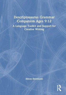 Descriptosaurus Grammar Companion Ages 9 to 12: A Language Toolkit and Support for Creative Writing (Wilcox Alison)(Paperback)