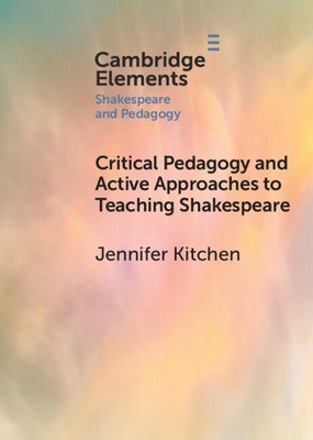 Critical Pedagogy and Active Approaches to Teaching Shakespeare (Kitchen Jennifer)(Paperback)