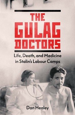 The Gulag Doctors: Life, Death, and Medicine in Stalin's Labour Camps (Healey Dan)(Pevná vazba)