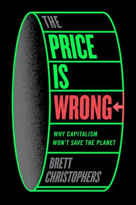 The Price Is Wrong: Why Capitalism Won't Save the Planet (Christophers Brett)(Pevná vazba)