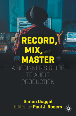 Record, Mix and Master: A Beginner's Guide to Audio Production (Duggal Simon)(Paperback)