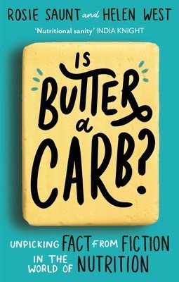 Is Butter a Carb?: Unpicking Fact from Fiction in the World of Nutrition (Saunt Rosie)(Paperback)