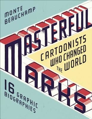 Masterful Marks: Cartoonists Who Changed the World (Beauchamp Monte)(Pevná vazba)