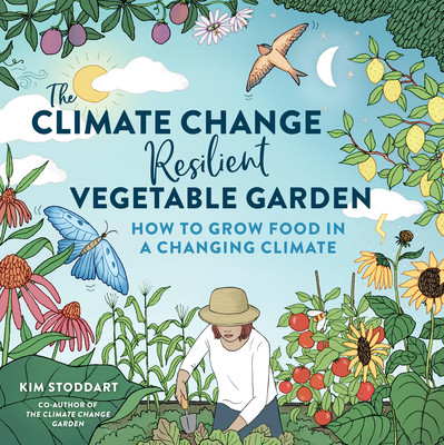 The Climate Change-Resilient Vegetable Garden: How to Grow Food in a Changing Climate (Stoddart Kim)(Paperback)