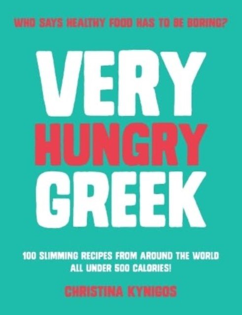 Very Hungry Greek - Who says healthy food has to be boring? 100 slimming recipes from around the world - all under 500 calories! (Kynigos Christina)(Paperback / softback)