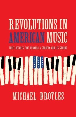 Revolutions in American Music: Three Decades That Changed a Country and Its Sounds (Broyles Michael)(Pevná vazba)