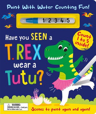 Have You Seen a T. Rex Wear a Tutu? - Paint with Water Counting Fun! (Rosenthal Zach)(Board Books)