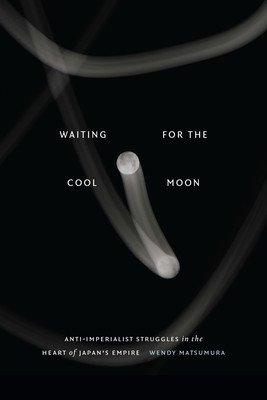 Waiting for the Cool Moon: Anti-imperialist Struggles in the Heart of Japan's Empire (Matsumura Wendy)(Paperback)